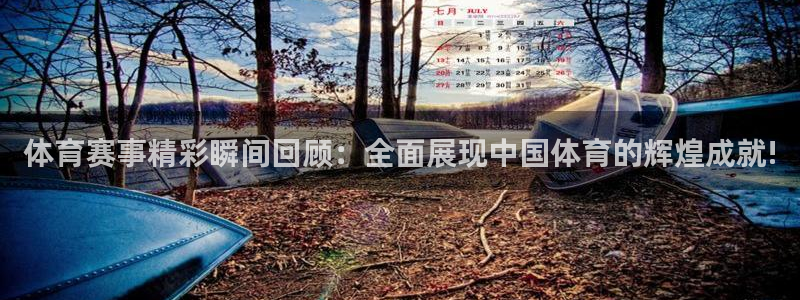 体育赛事精彩瞬间回顾：全面展现中国体育的辉煌成就!